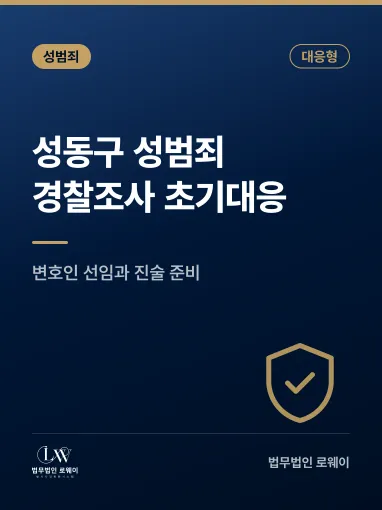 [성범죄]성동구성범죄변호사 경찰조사 초기대응, 변호인 선임과 진술 방향 정리